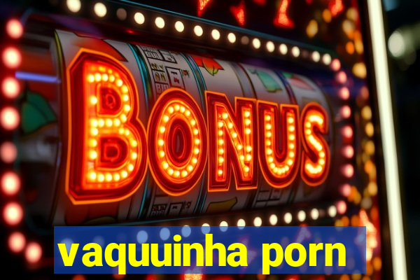 vaquuinha porn